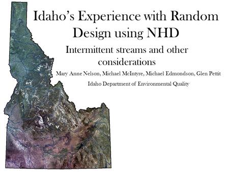 Idaho’s Experience with Random Design using NHD Intermittent streams and other considerations Mary Anne Nelson, Michael McIntyre, Michael Edmondson, Glen.