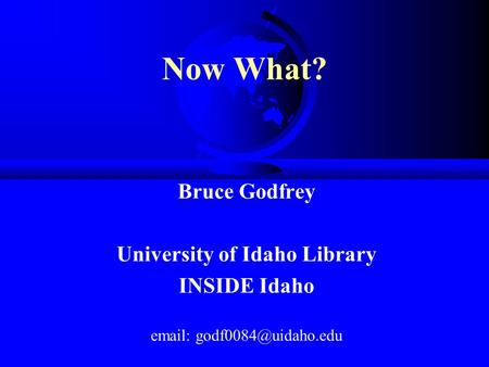 Now What? Bruce Godfrey University of Idaho Library INSIDE Idaho