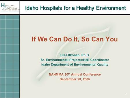 1 Idaho Hospitals for a Healthy Environment If We Can Do It, So Can You Liisa Itkonen, Ph.D. Sr. Environmental Projects/H2E Coordinator Idaho Department.