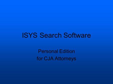 ISYS Search Software Personal Edition for CJA Attorneys.