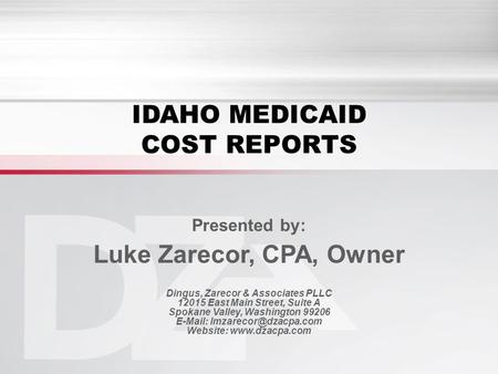 IDAHO MEDICAID COST REPORTS Presented by: Luke Zarecor, CPA, Owner Dingus, Zarecor & Associates PLLC 12015 East Main Street, Suite A Spokane Valley, Washington.
