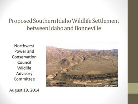 Proposed Southern Idaho Wildlife Settlement between Idaho and Bonneville Northwest Power and Conservation Council Wildlife Advisory Committee August 19,