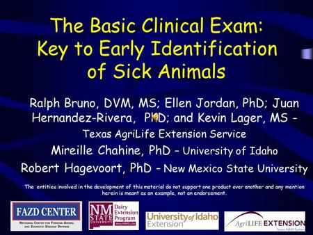The Basic Clinical Exam: Key to Early Identification of Sick Animals Ralph Bruno, DVM, MS; Ellen Jordan, PhD; Juan Hernandez-Rivera, PhD; and Kevin Lager,