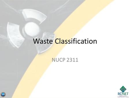 Waste Classification NUCP 2311 1. U.S. Waste Classifications 2 NCRP Report No. 139, 2002 NCRP Report No. 139, Risk-Based Classification of Radioactive.