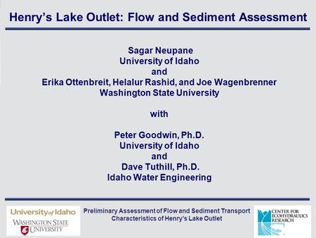 Henry’s Lake Outlet: Flow and Sediment Assessment Sagar Neupane University of Idaho and Erika Ottenbreit, Helalur Rashid, and Joe Wagenbrenner Washington.