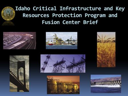 Idaho Critical Infrastructure and Key Resources Protection Program and Fusion Center Brief.
