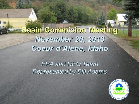 Basin Commision Meeting November 20, 2013 Coeur d’Alene, Idaho EPA and DEQ Team Represented by Bill Adams.