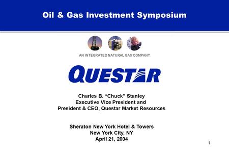 1 Oil & Gas Investment Symposium AN INTEGRATED NATURAL GAS COMPANY Charles B. “Chuck” Stanley Executive Vice President and President & CEO, Questar Market.