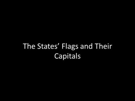 The States’ Flags and Their Capitals. TX NM AZ AK HI CA NV UT CO MT OR WA ID WY OK KS NE SD ND.