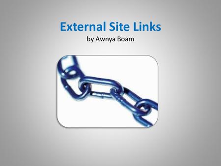 External Site Links by Awnya Boam. Links are found… …almost everywhere on the internet. They allow users to travel from one site to another.