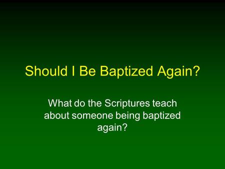 Should I Be Baptized Again? What do the Scriptures teach about someone being baptized again?