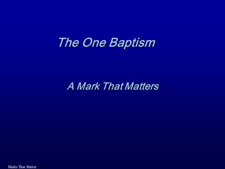 Marks That Matter The One Baptism A Mark That Matters.