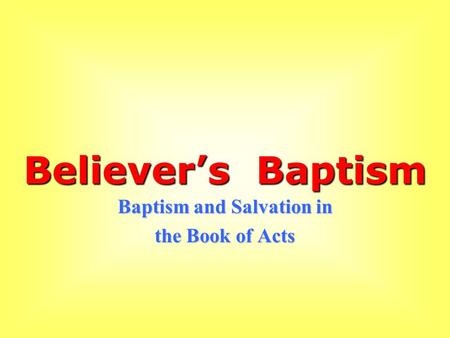Believer’s Baptism Baptism and Salvation in the Book of Acts.