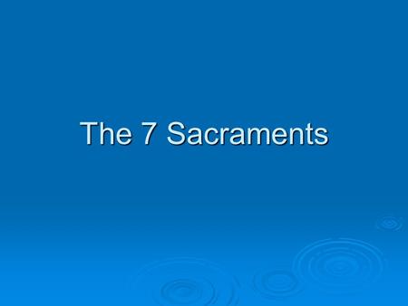 The 7 Sacraments. What is a Sacrament?  A Sacrament is a physical sign of a spiritual reality  There are 7 sacraments  The first 3 are known as the.