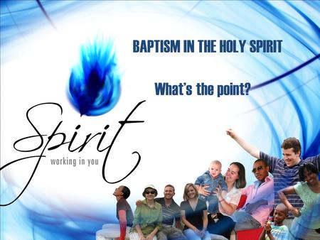 BAPTISM IN THE HOLY SPIRIT What’s the point?. BAPTISM IN THE HOLY SPIRIT IS AN ENCOUNTER WITH GOD HIMSELF IN THE PERSON OF THE HOLY SPIRIT.