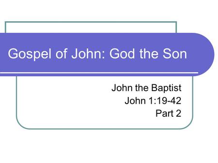 Gospel of John: God the Son John the Baptist John 1:19-42 Part 2.