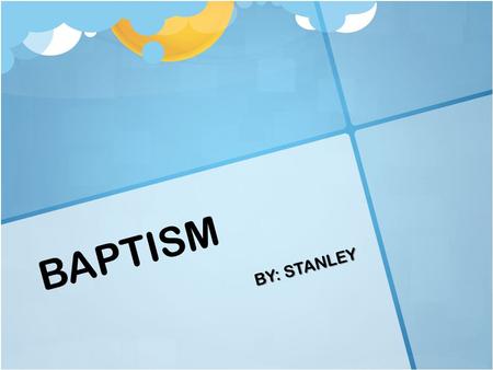 BAPTISM BY: STANLEY. (in the Christian Church) the religious rite of sprinkling water onto a person's forehead or of immersion in water, symbolizing purification.