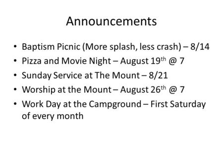 Announcements Baptism Picnic (More splash, less crash) – 8/14 Pizza and Movie Night – August 19 7 Sunday Service at The Mount – 8/21 Worship at the.