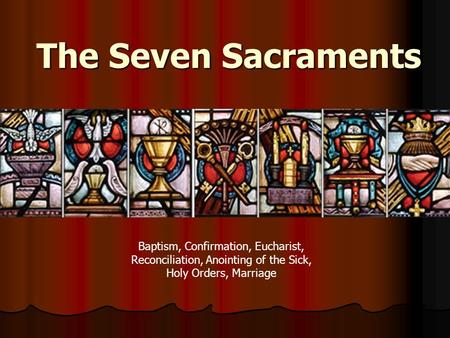 The Seven Sacraments Baptism, Confirmation, Eucharist,