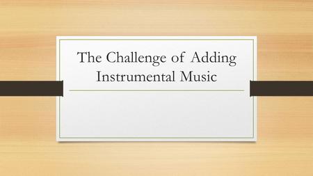 The Challenge of Adding Instrumental Music. Cain – Genesis 4:3-7 Nadab and Abihu – Leviticus 10:1-2 Uzziah – 2 Chronicles 26:16-20 John 4:24, Matthew.
