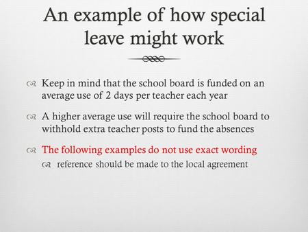 An example of how special leave might work  Keep in mind that the school board is funded on an average use of 2 days per teacher each year  A higher.