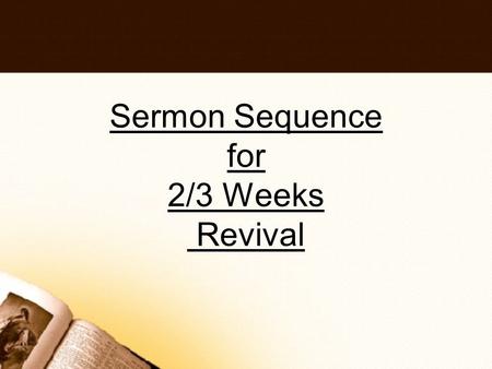 Sermon Sequence for 2/3 Weeks Revival. The notion that evangelistic sermons must be arranged in a logical order is noted by most successful evangelists.
