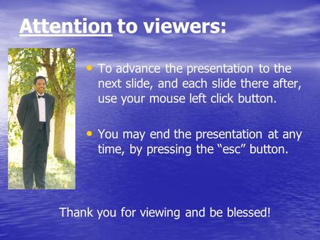 Attention to viewers: To advance the presentation to the next slide, and each slide there after, use your mouse left click button. You may end the presentation.