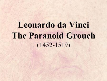 Leonardo da Vinci The Paranoid Grouch (1452-1519).