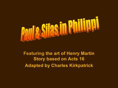 Featuring the art of Henry Martin Story based on Acts 16 Adapted by Charles Kirkpatrick.