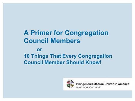 A Primer for Congregation Council Members or 10 Things That Every Congregation Council Member Should Know!