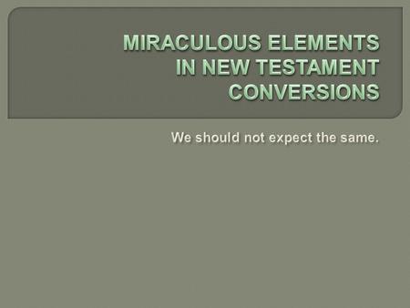  Because there is so much emphasis placed on the miraculous, today, many think that conversion itself is a miracle.  People, therefore, expect certain.