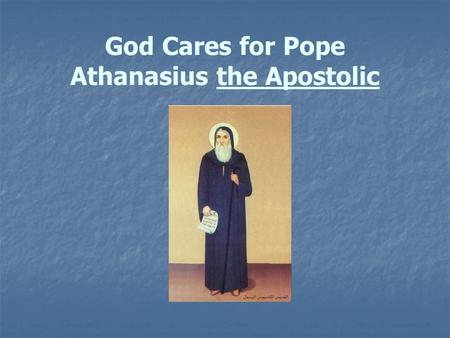 God Cares for Pope Athanasius the Apostolic. Saint Athanasius We call St. Athanasius “ The Protector of the Orthodox Faith” because he was a great Patriarch.