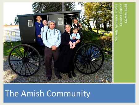 The Amish Community Market/ Audience Profile Cristina Recino COMM 498B.