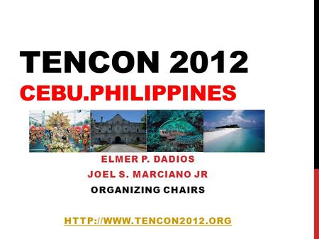 TENCON 2012 CEBU.PHILIPPINES ELMER P. DADIOS JOEL S. MARCIANO JR ORGANIZING CHAIRS