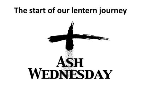 The start of our lentern journey. Ash Wednesday Ash Wednesday derives its name from the practice of placing ashes on the foreheads as a sign of repentance.