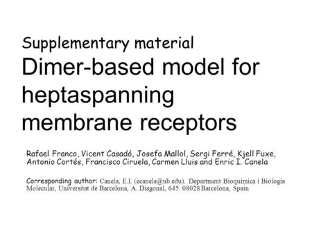 Supplementary material Dimer-based model for heptaspanning membrane receptors Rafael Franco, Vicent Casadó, Josefa Mallol, Sergi Ferré, Kjell Fuxe, Antonio.