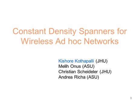 Constant Density Spanners for Wireless Ad hoc Networks Kishore Kothapalli (JHU) Melih Onus (ASU) Christian Scheideler (JHU) Andrea Richa (ASU) 1.