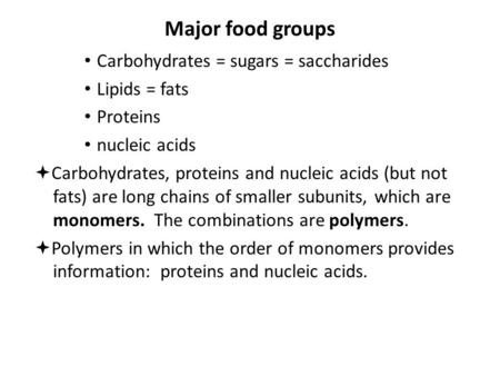 Major food groups Carbohydrates = sugars = saccharides Lipids = fats Proteins nucleic acids  Carbohydrates, proteins and nucleic acids (but not fats)