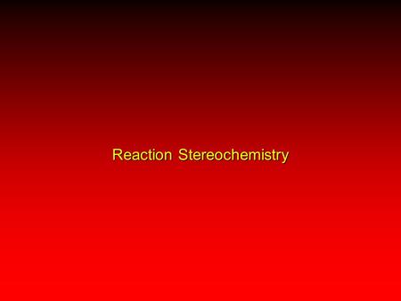 Reaction Stereochemistry A regioselective reaction: preferential formation of one constitutional isomer A stereoselective reaction: preferential formation.