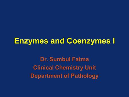 Enzymes and Coenzymes I Dr. Sumbul Fatma Clinical Chemistry Unit Department of Pathology.