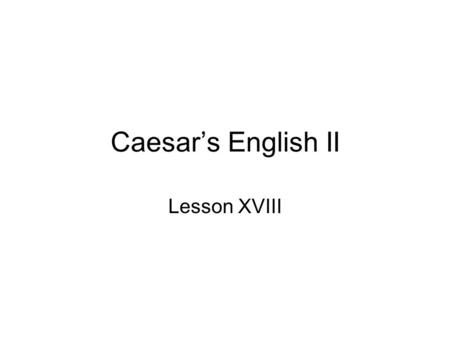 Caesar’s English II Lesson XVIII. adjacent: adjoining Spanish: adyacente (ad-JAY-sent) –The English adjective adjacent come from the Latin adjecere, to.