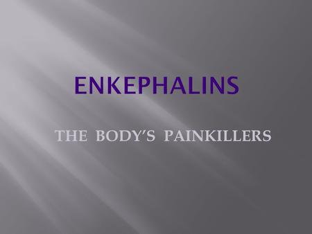 THE BODY’S PAINKILLERS. Met-Enkephalin H-Tyr-Gly-Gly-Phe-Met-OH Leu-Enkephalin H-Tyr-Gly-Gly-Phe-Leu-OH.