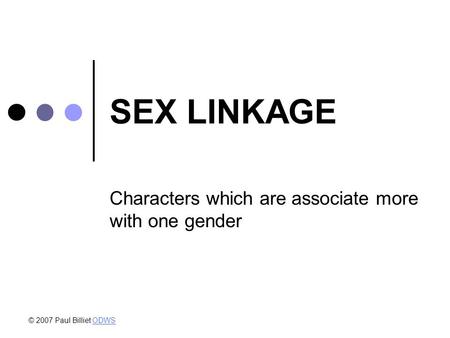 SEX LINKAGE Characters which are associate more with one gender © 2007 Paul Billiet ODWSODWS.