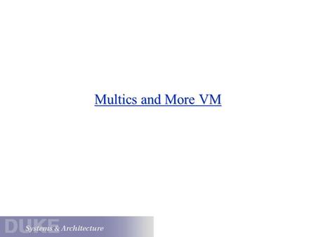 Multics and More VM. Multics (1965-2000) “Multiplexed 24x7 computer utility” Multi-user “time-sharing”, interactive and batch Processes, privacy, security,