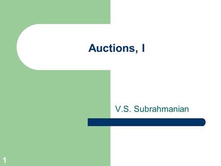 1 Auctions, I V.S. Subrahmanian. Fall 2002, © V.S. Subrahmanian 2 Auction Types Ascending auctions (English) Descending auctions (Dutch) Vickrey Auctions.