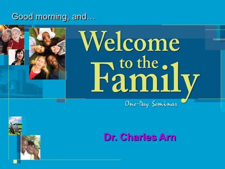 Good morning, and… Dr. Charles Arn. Session One: Introducing Assimilation.