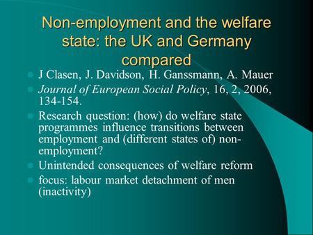 Non-employment and the welfare state: the UK and Germany compared J Clasen, J. Davidson, H. Ganssmann, A. Mauer Journal of European Social Policy, 16,