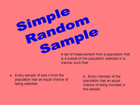 A set of measurement from a population that is a subset of the population selected in a manner such that a.Every sample of size n from the population has.