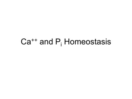 Ca ++ and P i Homeostasis. Ca ++ in the plasma [Ca ++ ] in plasma: 2.5 mM, of which about ½ is bound and thus physiologically inactive. Ratio of free/bound.