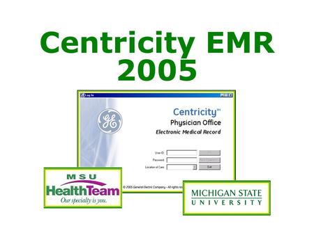 Centricity EMR 2005. KEY NEW FEATURES GENERAL  New Name/Login Screen  Network Connection Recovery  Out of Office Assistant.